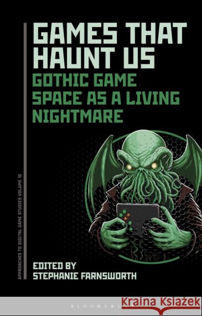 Games That Haunt Us: Gothic Game Space as a Living Nightmare Stephanie Farnsworth (University of Sunderland, UK) 9798765124963 Bloomsbury Publishing USA - książka