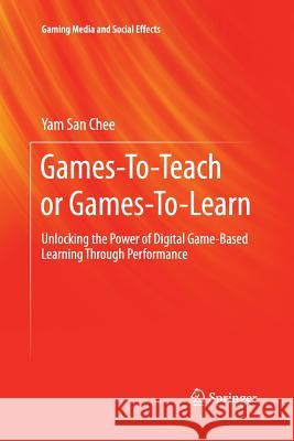 Games-To-Teach or Games-To-Learn: Unlocking the Power of Digital Game-Based Learning Through Performance Chee, Yam San 9789811012440 Springer - książka
