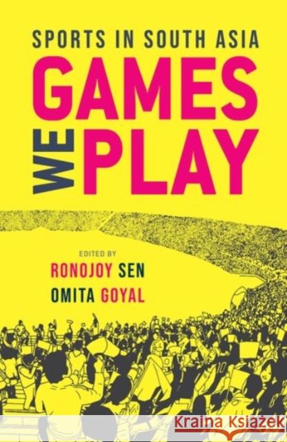 Games We Play: Sports in South Asia Ronojoy Sen Omita Goyal 9780190126810 Oxford University Press, USA - książka