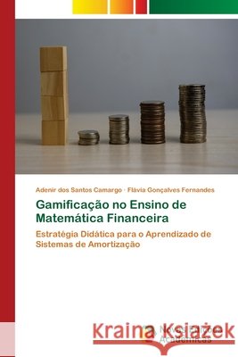 Gamificação no Ensino de Matemática Financeira Camargo, Adenir dos Santos, Fernandes, Flávia Gonçalves 9786208891961 Novas Edições Acadêmicas - książka