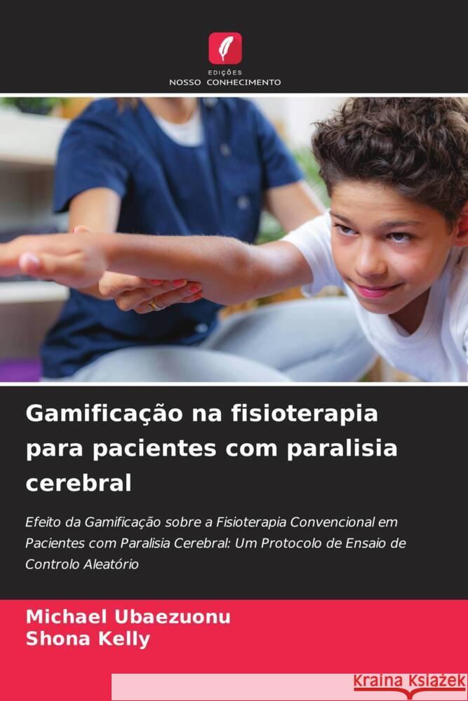 Gamifica??o na fisioterapia para pacientes com paralisia cerebral Michael Ubaezuonu Shona Kelly 9786207965458 Edicoes Nosso Conhecimento - książka