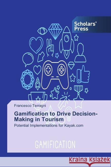 Gamification to Drive Decision-Making in Tourism : Potential Implementations for Kayak.com Terragni, Francesco 9783659843907 Scholar's Press - książka