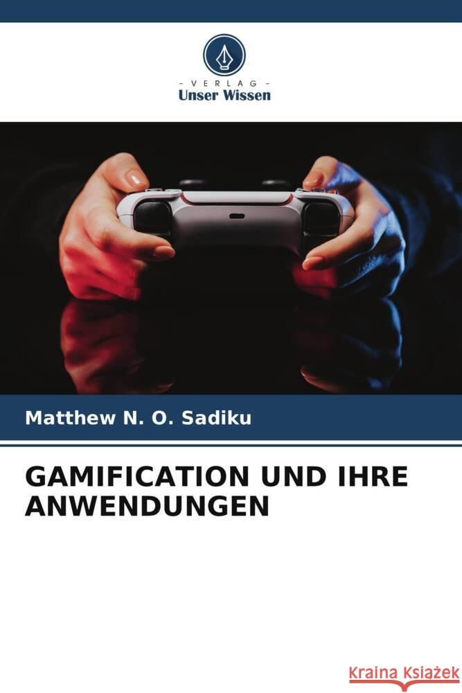 Gamification Und Ihre Anwendungen Matthew N. O. Sadiku 9786207000166 Verlag Unser Wissen - książka