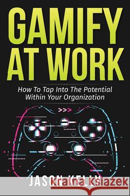 Gamify at Work: How to Tap Into the Potential Within Your Organization Jason Kelly 9780228800989 Tellwell Talent - książka