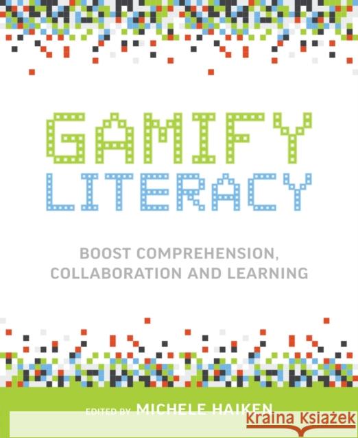 Gamify Literacy: Boost Comprehension, Collaboration and Learning Michele Haiken 9781564843869 ISTE - książka