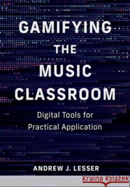Gamifying the Music Classroom: Digital Tools for Practical Application Andrew J. (Ed.D., Ed.D., Former music educator) Lesser 9780197696644 Oxford University Press Inc - książka