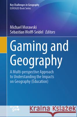 Gaming and Geography: A Multi-Perspective Approach to Understanding the Impacts on Geography (Education) Michael Morawski Sebastian Wolff-Seidel 9783031422591 Springer - książka