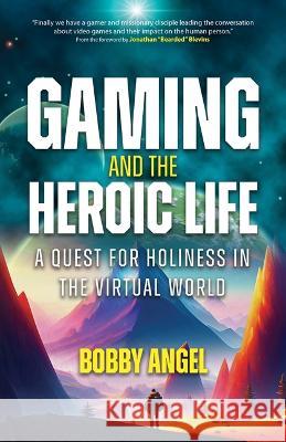 Gaming and the Heroic Life: A Quest for Holiness in the Virtual World Bobby Angel Blevins 9781646802494 Ave Maria Press - książka