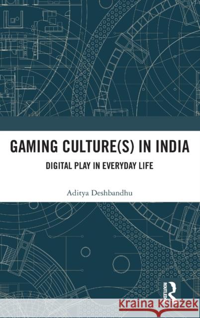 Gaming Culture(s) in India: Digital Play in Everyday Life Aditya Deshbandhu 9780367142926 Routledge Chapman & Hall - książka