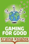 Gaming for Good: Unlocking the Power of Gaming to Create a Better World for Us All Jude Ower Mathias Greda 9781781338049 Rethink Press