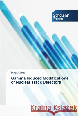 Gamma Induced Modifications of Nuclear Track Detectors Sinha, Dipak 9783639710649 Scholar's Press - książka