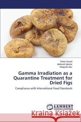 Gamma Irradiation as a Quarantine Treatment for Dried Figs Saeed Rabia                              Iqtedar Mehwish                          Naz Shagufta 9783659758423 LAP Lambert Academic Publishing - książka