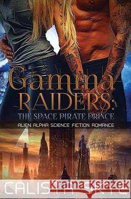 Gamma Raiders: The Space Pirate Prince: Alien Alpha Science Fiction Romance Calista Skye 9781523435401 Createspace Independent Publishing Platform - książka