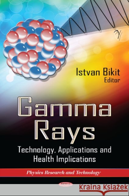 Gamma Rays: Technology, Applications & Health Implications Istvan Bikit 9781622576975 Nova Science Publishers Inc - książka