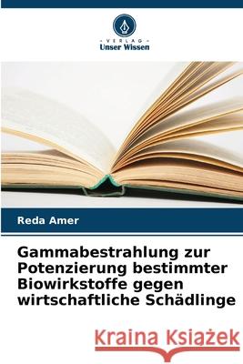 Gammabestrahlung zur Potenzierung bestimmter Biowirkstoffe gegen wirtschaftliche Schädlinge Amer, Reda 9786203896039 Verlag Unser Wissen - książka
