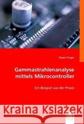 Gammastrahlenanalyse mittels Mikrocontroller : Ein Beispiel aus der Praxis Trager, Rupert 9783836485753 VDM Verlag Dr. Müller - książka