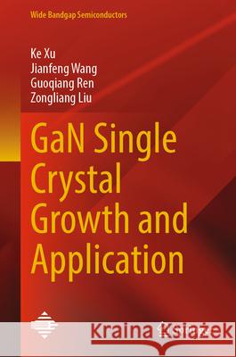 Gan Single Crystal Growth and Application Ke Xu Jianfeng Wang Guoqiang Ren 9789819675715 Springer - książka