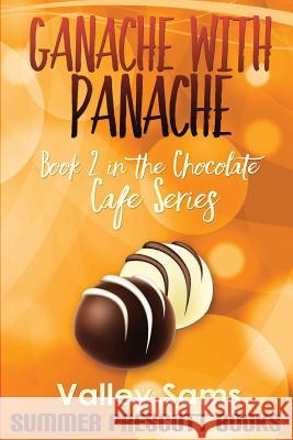 Ganache with Panache: Book 2 in The Chocolate Cafe Series Sams, Valley 9781534905023 Createspace Independent Publishing Platform - książka