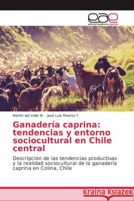 Ganadería caprina: tendencias y entorno sociocultural en Chile central : Descripción de las tendencias productivas y la realidad sociocultural de la ganadería caprina en Colina, Chile del Valle M., Martín; Riveros F., José Luis 9783841761064 Editorial Académica Española - książka