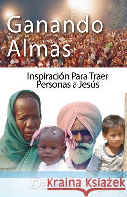 Ganando Almas: Inspiración Para Traer Personas a Cristo Jesús King, Daniel 9781931810241 King Ministries Publishing - książka