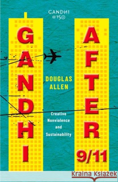 Gandhi After 9/11: Creative Nonviolence and Sustainability Douglas Allen 9780199491490 Oxford University Press, USA - książka