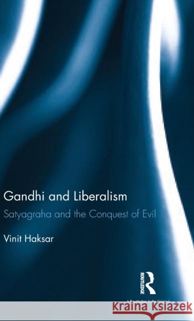 Gandhi and Liberalism: Satyagraha and the Conquest of Evil Vinit Haksar 9781138286313 Routledge Chapman & Hall - książka