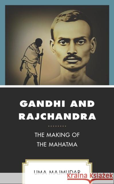 Gandhi and Rajchandra: The Making of the Mahatma Uma Majmudar   9781793612014 Lexington Books - książka