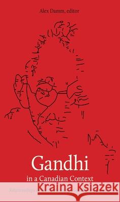Gandhi in a Canadian Context: Relationships Between Mahatma Gandhi and Canada Alex Damm 9781771122351 Wilfrid Laurier University Press - książka
