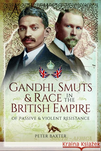 Gandhi, Smuts and Race in the British Empire: Of Passive and Violent Resistance Peter Baxter 9781399078979 Pen & Sword Books Ltd - książka