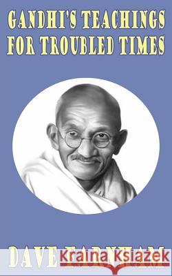 Gandhi's Teachings for Troubled Times Dave Farnham 9781502429407 Createspace - książka