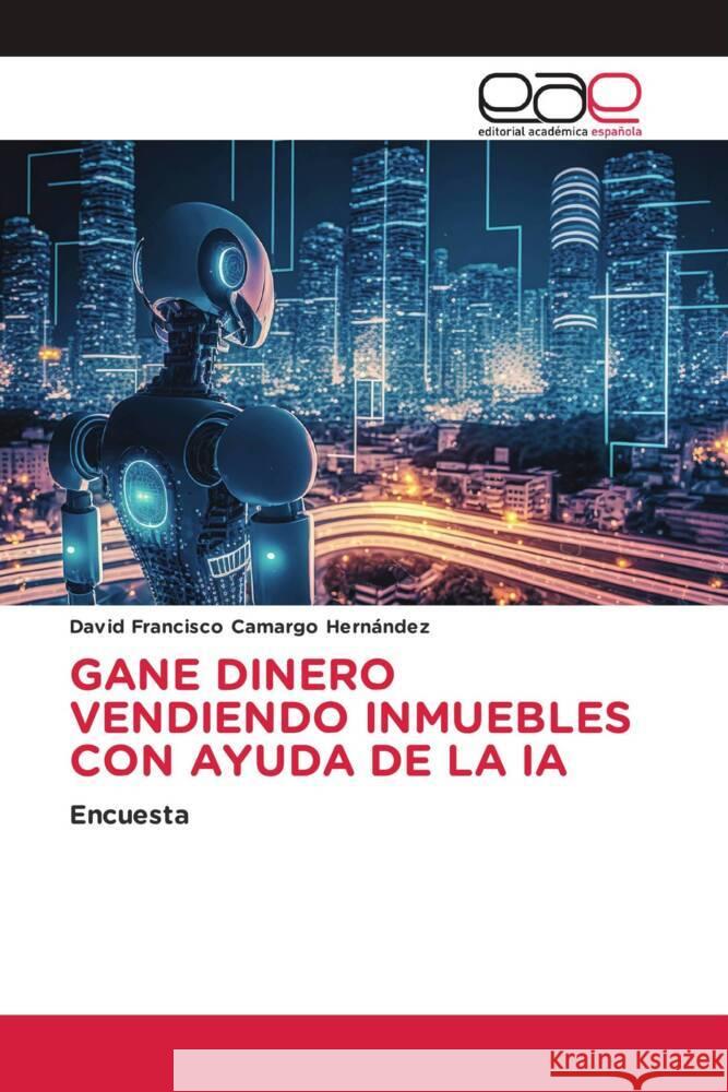 GANE DINERO VENDIENDO INMUEBLES CON AYUDA DE LA IA Camargo Hernández, David Francisco 9786202118408 Editorial Académica Española - książka