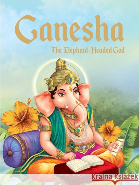 Ganesha: The Elephant Headed God: Illustrated Stories From Indian History And Mythology Wonder House Books 9789389432411 Wonder House Books - książka