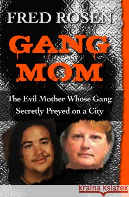 Gang Mom: The Evil Mother Whose Gang Secretly Preyed on a City Fred Rosen (Emeritus Harvard Medical Sch   9781504023061 Open Road Media - książka