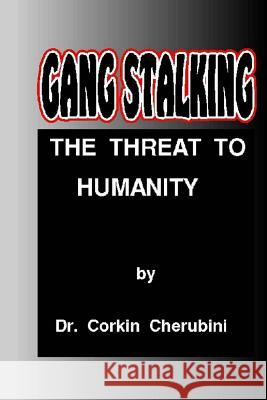 Gang Stalking: The Threat to Humanity Dr Corkin F. Cherubini Dr P. a. Angelini 9781500422936 Createspace - książka