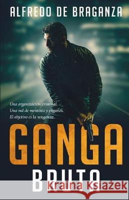 Ganga bruta: El imperio del crimen Alfredo De Braganza 9781521798164 Independently Published - książka