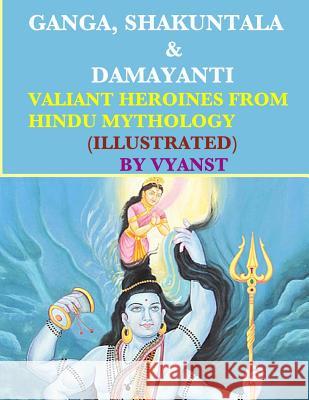 Ganga, Shakuntala & Damayanti: Valiant Heroines from Hindu Mythology (Illustrat: Stories for children from Indian Mythology G, Gurivi 9781512315202 Createspace - książka