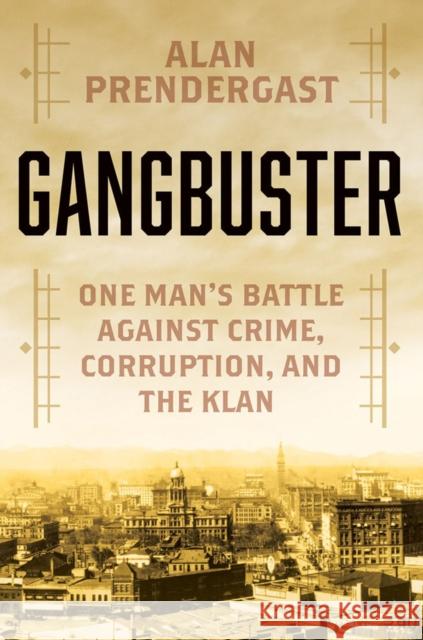 Gangbuster: One Man's Battle Against Crime, Corruption, and the Klan Alan Prendergast 9780806542126 Citadel Press Inc.,U.S. - książka