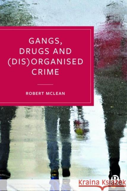 Gangs, Drugs and (Dis)Organised Crime Robert McLean 9781529203028 Bristol University Press - książka