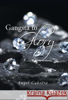 Gangsta to Glory Angel Cabrera 9781491720431 iUniverse.com - książka