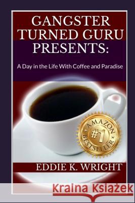Gangster Turned Guru Presents: A Day in the Life with Coffee and Paradise Patricia Boissy Cheryl Frey Eddie K. Wright 9781980503156 Independently Published - książka