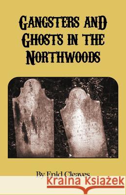 Gangsters and Ghosts of the Northwoods Enid M. Cleaves 9781621370956 Virtualbookworm.com Publishing - książka