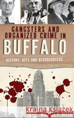 Gangsters and Organized Crime in Buffalo: History, Hits and Headquarters Michael Rizzo 9781540206862 History Press Library Editions - książka