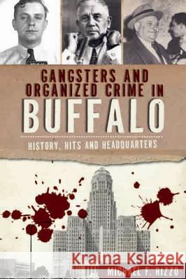 Gangsters and Organized Crime in Buffalo: History, Hits and Headquarters Michael Rizzo 9781609495640 History Press - książka