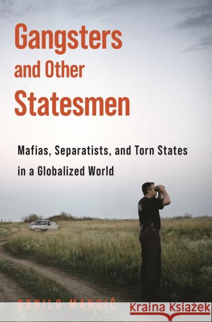 Gangsters and Other Statesmen: Mafias, Separatists, and Torn States in a Globalized World Danilo Mandic 9780691187877 Princeton University Press - książka