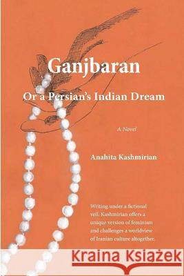 Ganjbaran: Or a Persian's Indian Dream Anahita Kashmirian 9781546874058 Createspace Independent Publishing Platform - książka