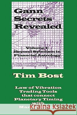 Gann Secrets Revealed: Beyond Symbolism in Financial Astrology Tim Bost 9781933198132 Harmonic Research Associates - książka