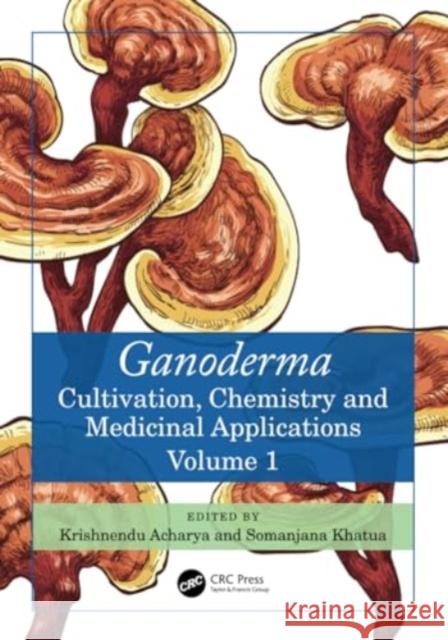 Ganoderma: Cultivation, Chemistry and Medicinal Applications, Volume 1 Krishnendu Acharya Somanjana Khatua 9781032397610 CRC Press - książka