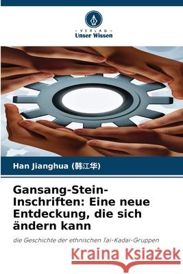 Gansang-Stein-Inschriften: Eine neue Entdeckung, die sich ändern kann Han Jianghua (韩江华) 9786200914040 Sciencia Scripts - książka