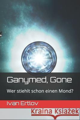 Ganymed, Gone: Wer stiehlt schon einen Mond? Ivan Ertlov 9781696145176 Independently Published - książka
