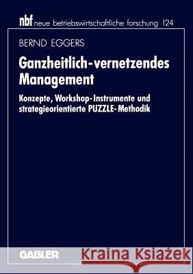 Ganzheitlich-Vernetzendes Management: Konzepte, Workshop-Instrumente Und Strategieorientierte Puzzle-Methodik Eggers, Bernd 9783409121422 Gabler Verlag - książka